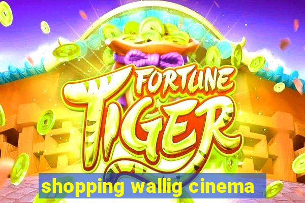 shopping wallig cinema